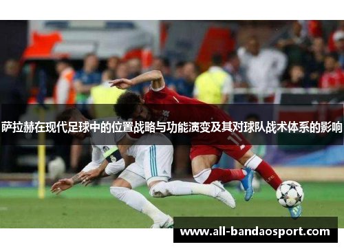 萨拉赫在现代足球中的位置战略与功能演变及其对球队战术体系的影响