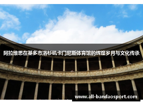 阿拉维思在基多市洛杉矶卡门尼斯体育馆的辉煌岁月与文化传承 阿拉维思在基多市洛杉矶卡门尼斯体育馆的辉煌岁月与文化传承